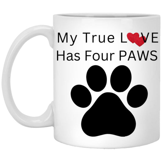 My True Love has 4 paws 11oz White Mug