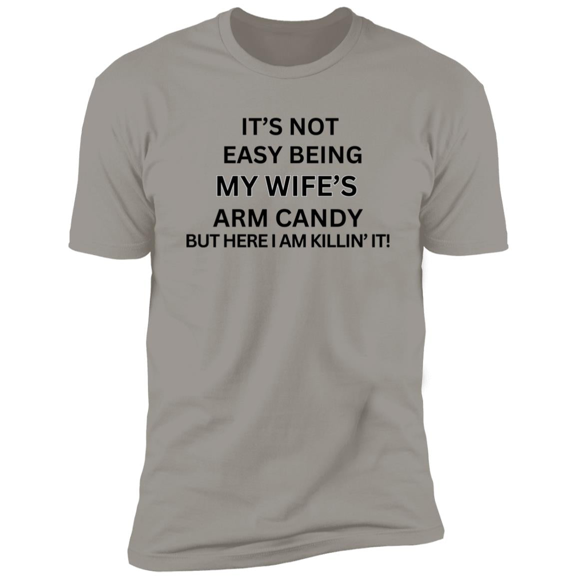 IT’S NOT EASY BEING MY WIFES ARM CANDY  T SHIRT