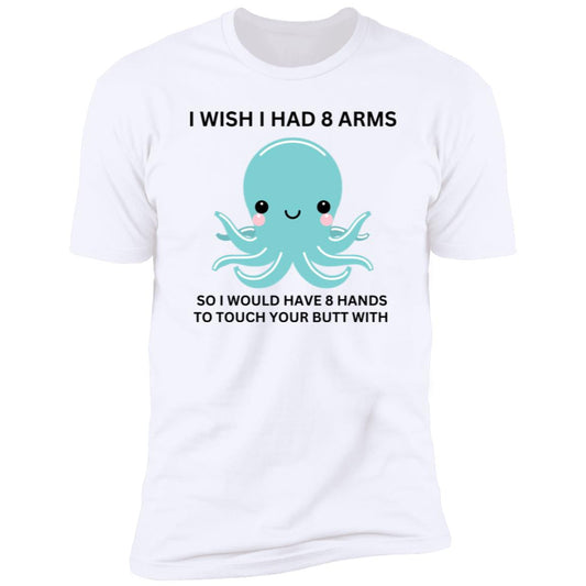 I WISH I HAD 8 ARMS... Tee (Closeout SALE)